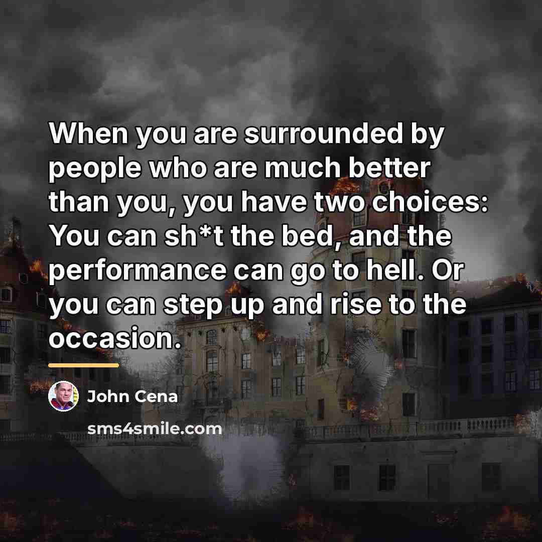 “When you are surrounded by people who are much better…” quote by John Cena