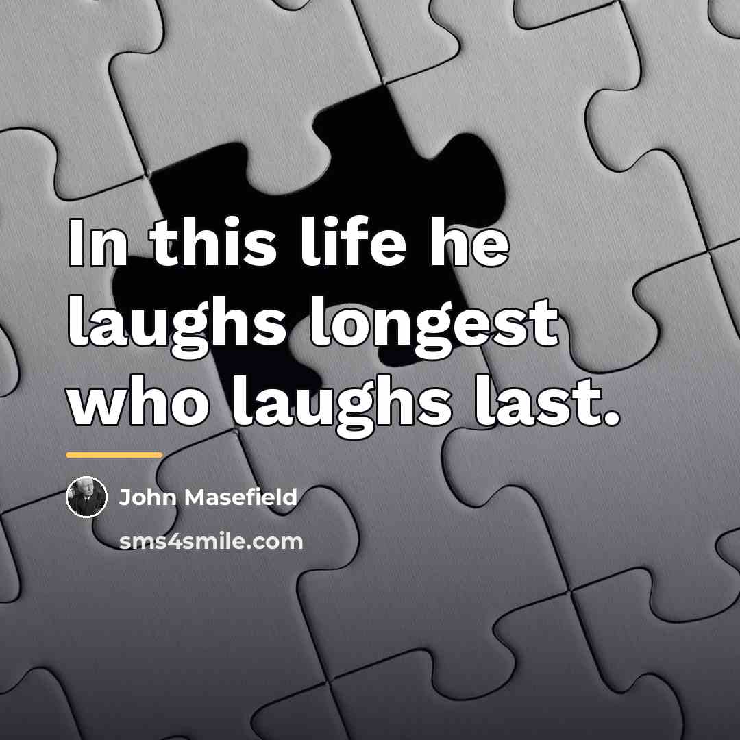 “In this life he laughs longest who laughs last.…” quote by John Masefield