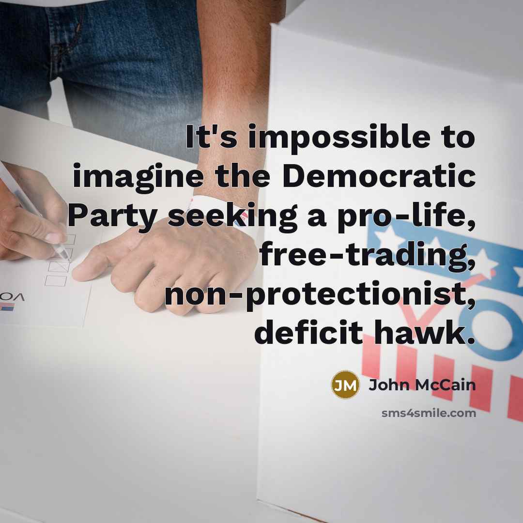 “It's impossible to imagine the Democratic Party seeking a pro-life,…” quote by John McCain