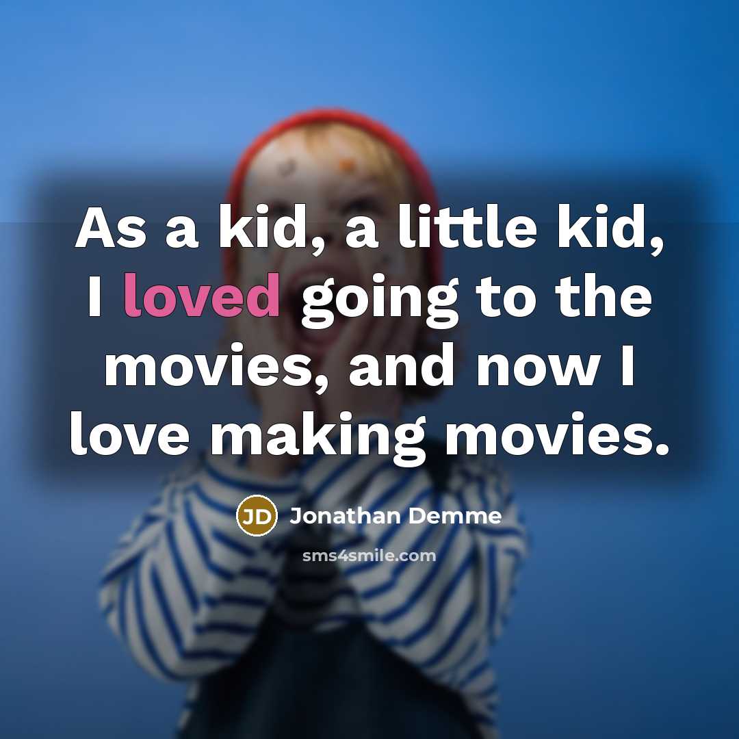 “As a kid, a little kid, I loved going to…” quote by Jonathan Demme