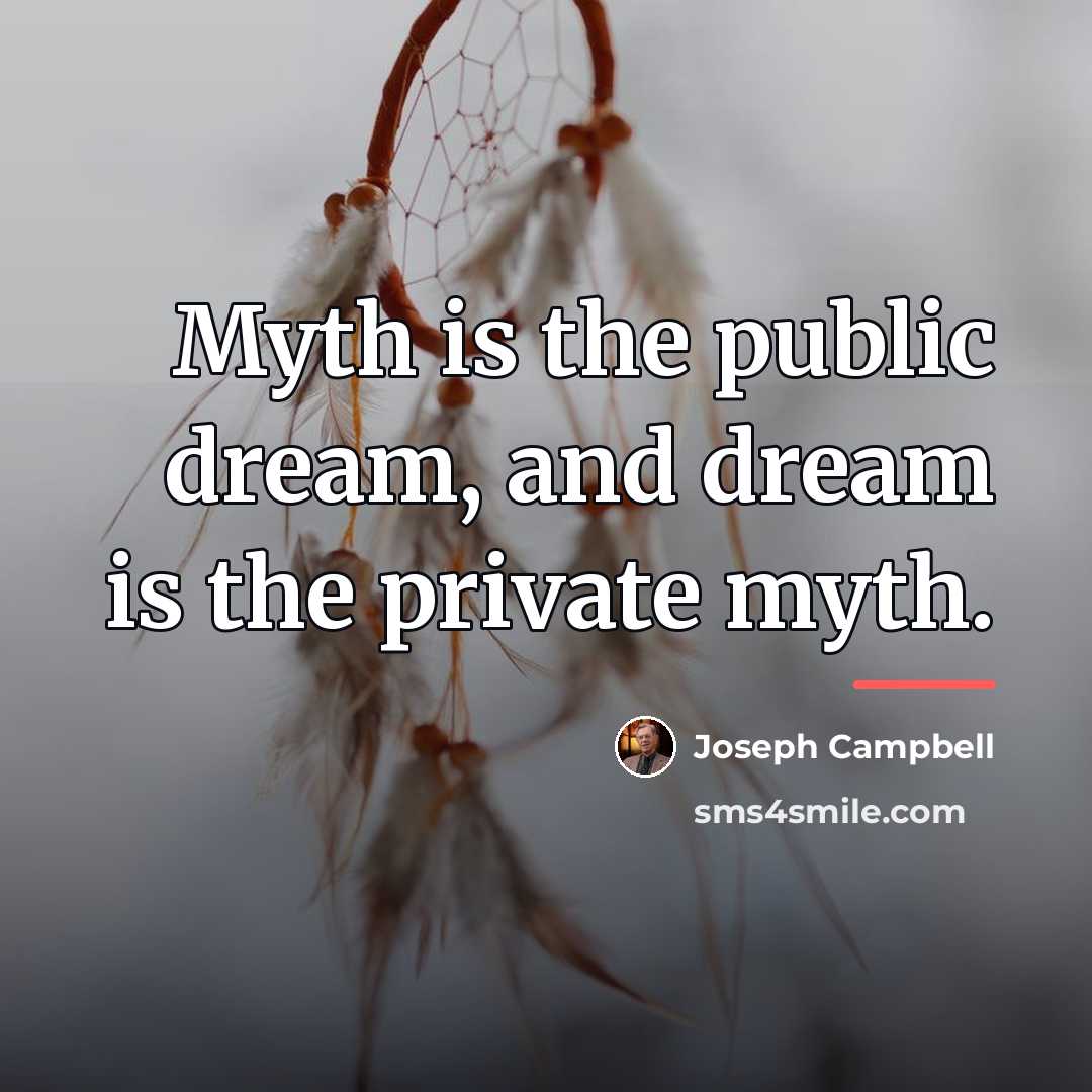 “Myth is the public dream, and dream is the private…” quote by Joseph Campbell