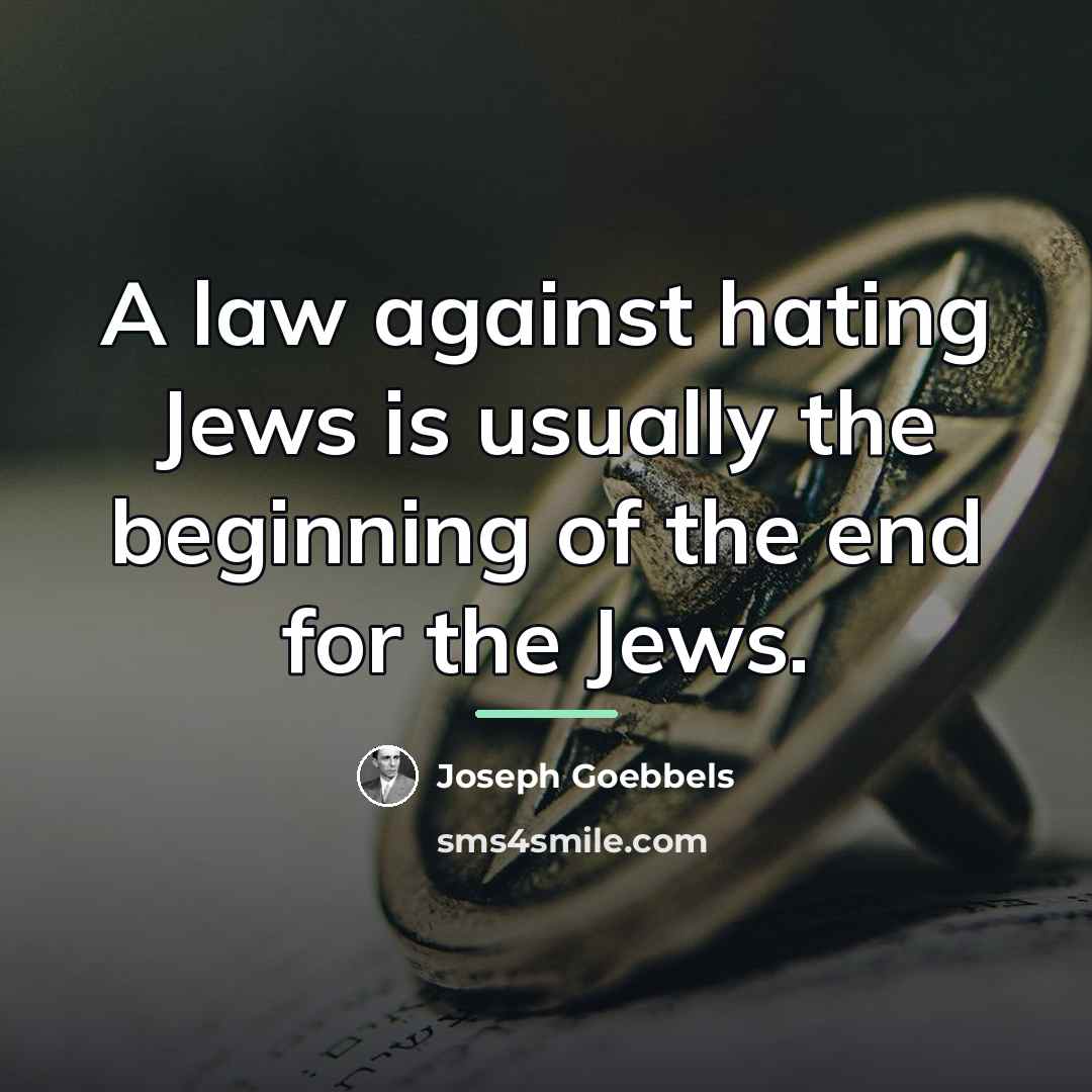 “A law against hating Jews is usually the beginning of…” quote by Joseph Goebbels