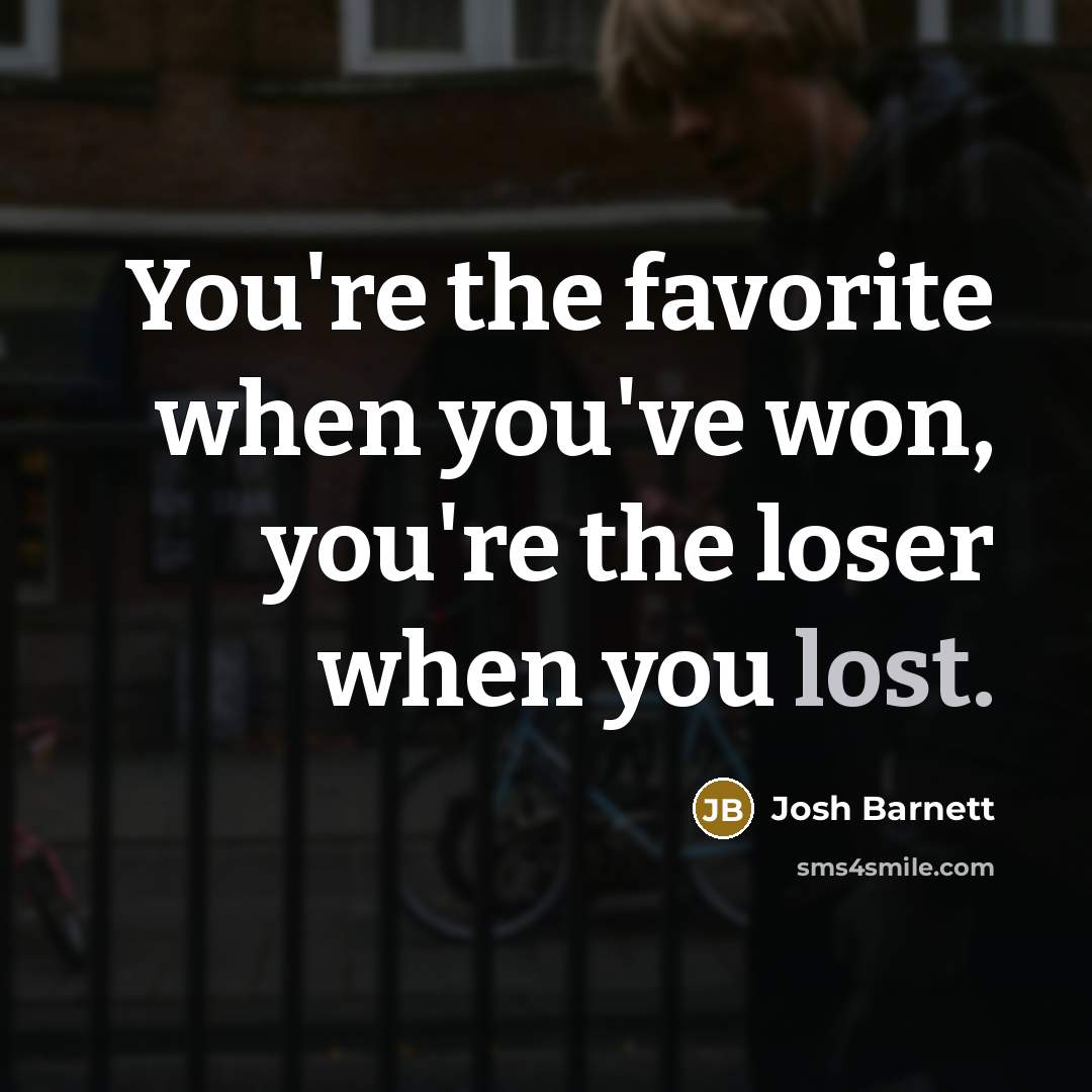“You're the favorite when you've won, you're the loser when…” quote by Josh Barnett