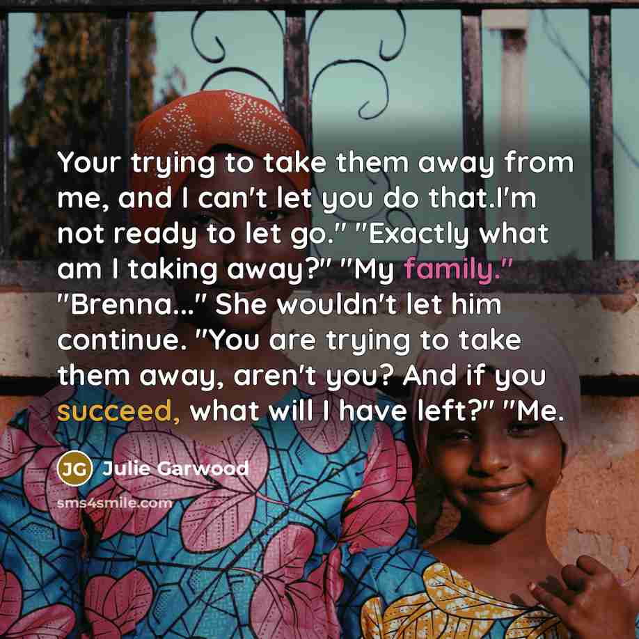 “Your trying to take them away from me, and I…” quote by Julie Garwood