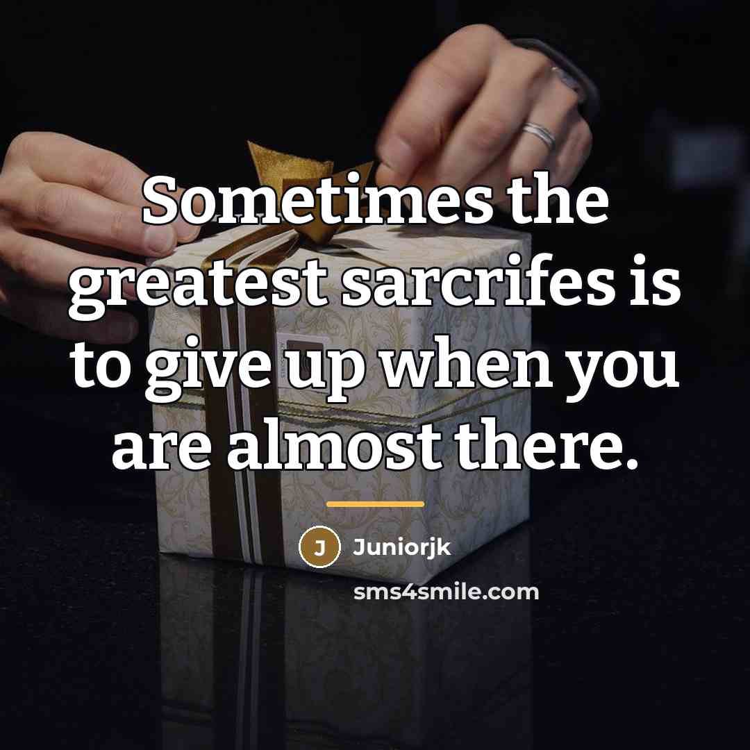 “Sometimes the greatest sarcrifes is to give up when you…” quote by Juniorjk
