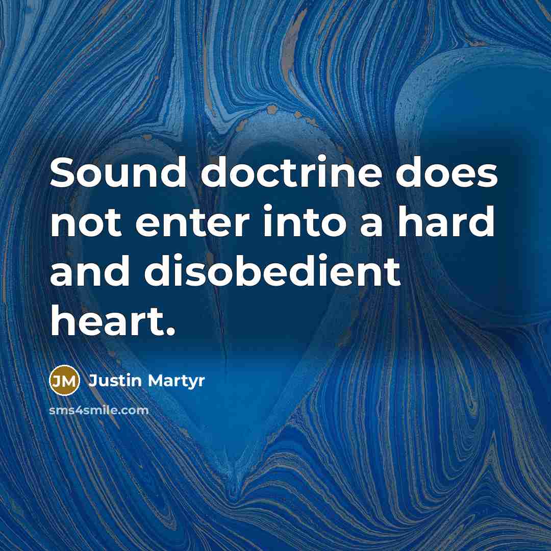 “Sound doctrine does not enter into a hard and disobedient…” quote by Justin Martyr