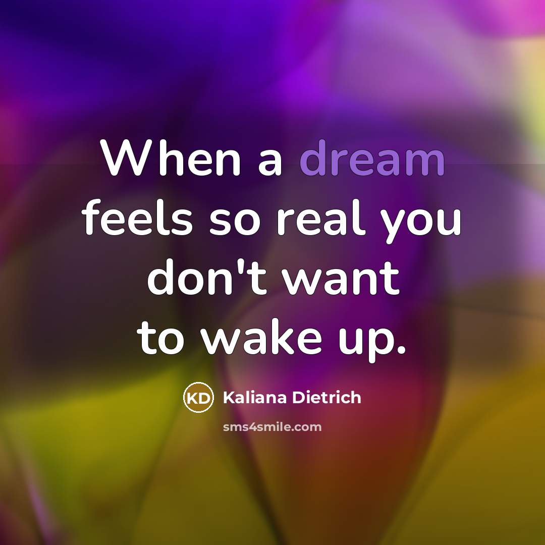 “When a dream feels so real you don't want to…” quote by Kaliana Dietrich