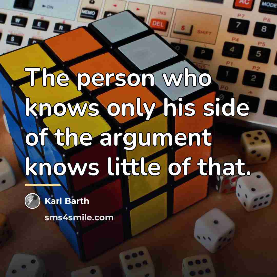 “The person who knows only his side of the argument…” quote by Karl Barth