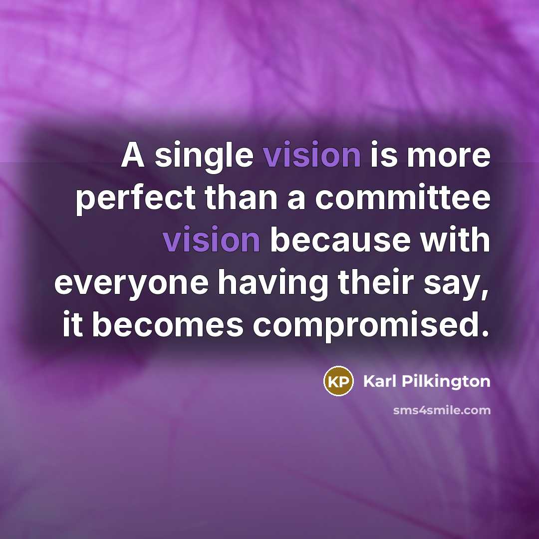 “A single vision is more perfect than a committee vision…” quote by Karl Pilkington