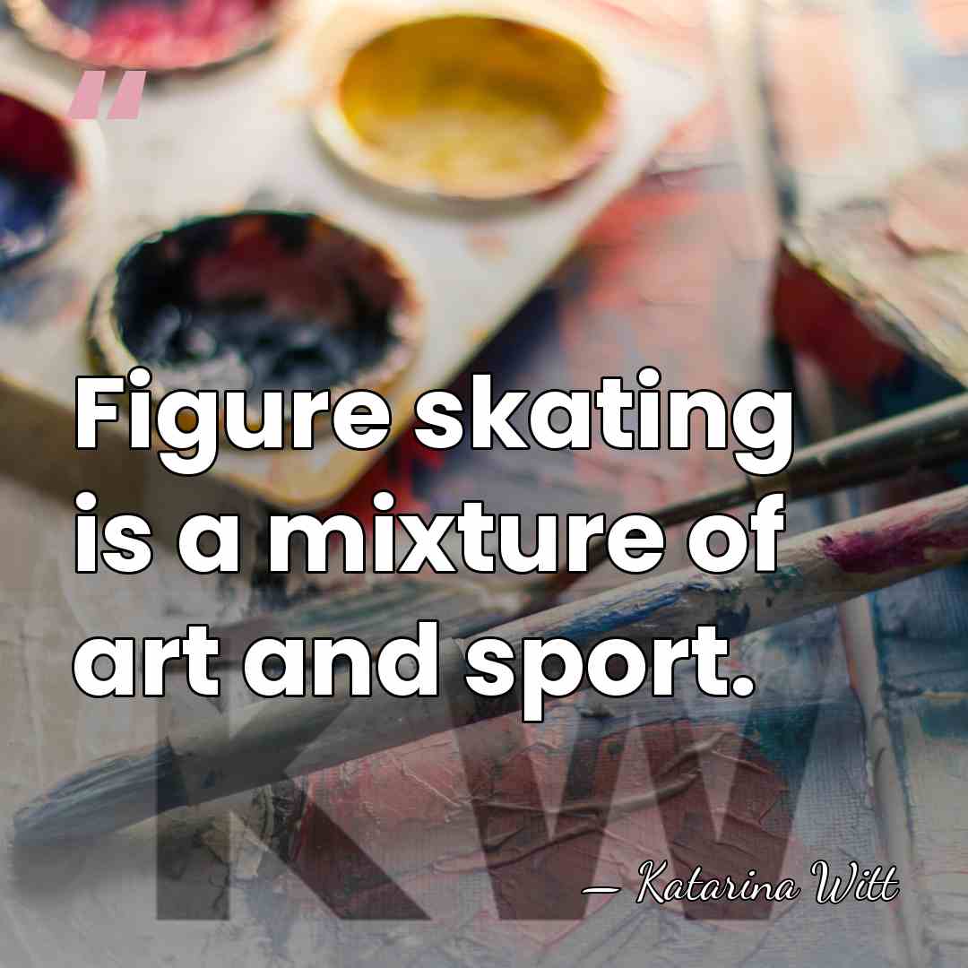 Figure skating is a mixture of art and sport. - Katarina Witt