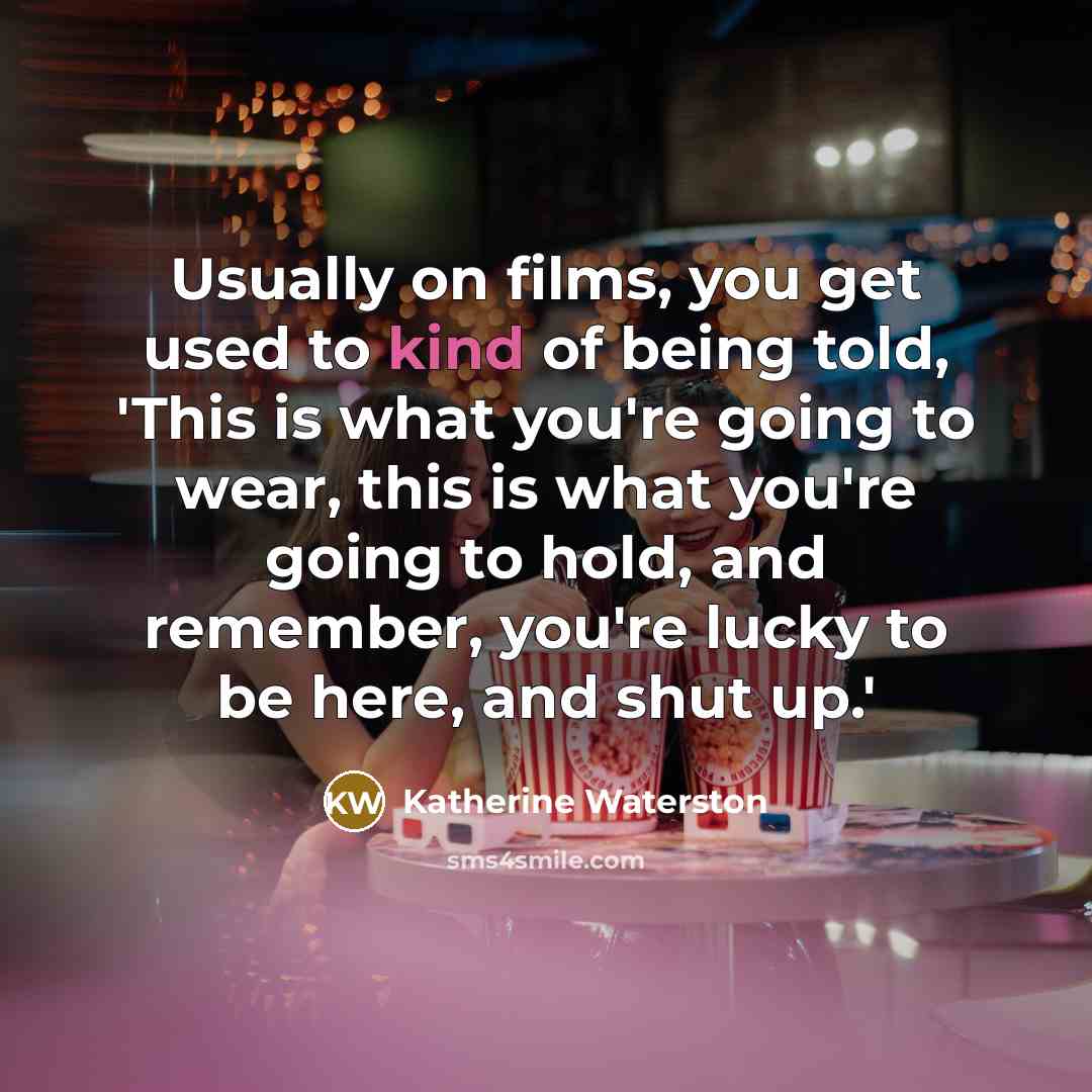 “Usually on films, you get used to kind of being…” quote by Katherine Waterston