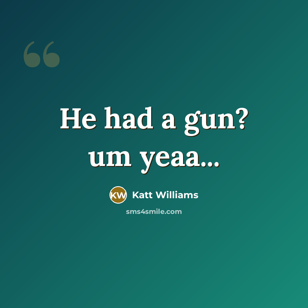 “He had a gun? um yeaa...…” quote by Katt Williams