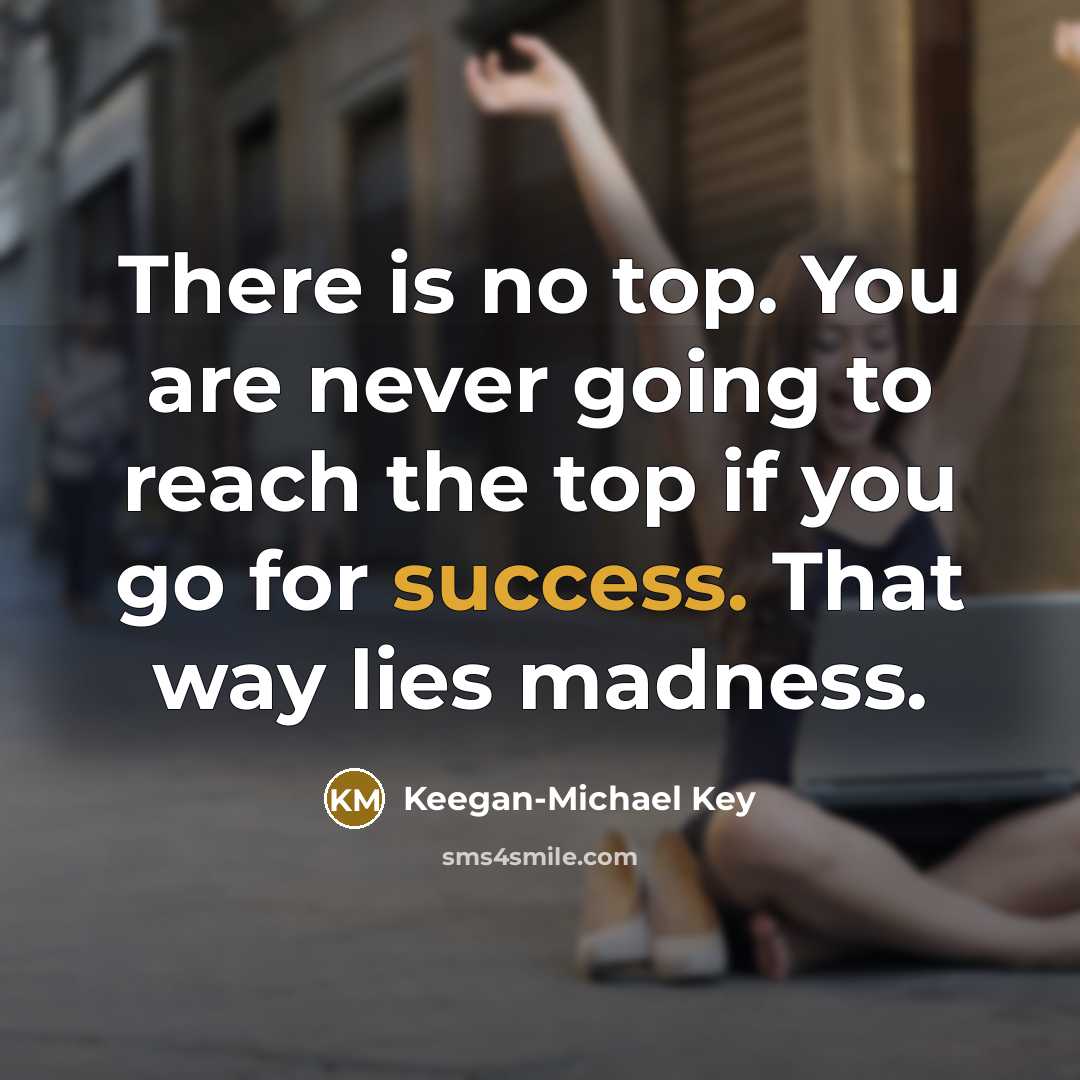 “There is no top. You are never going to reach…” quote by Keegan-Michael Key