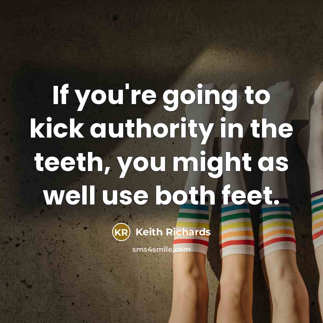 “If you're going to kick authority in the teeth, you…” quote by Keith Richards