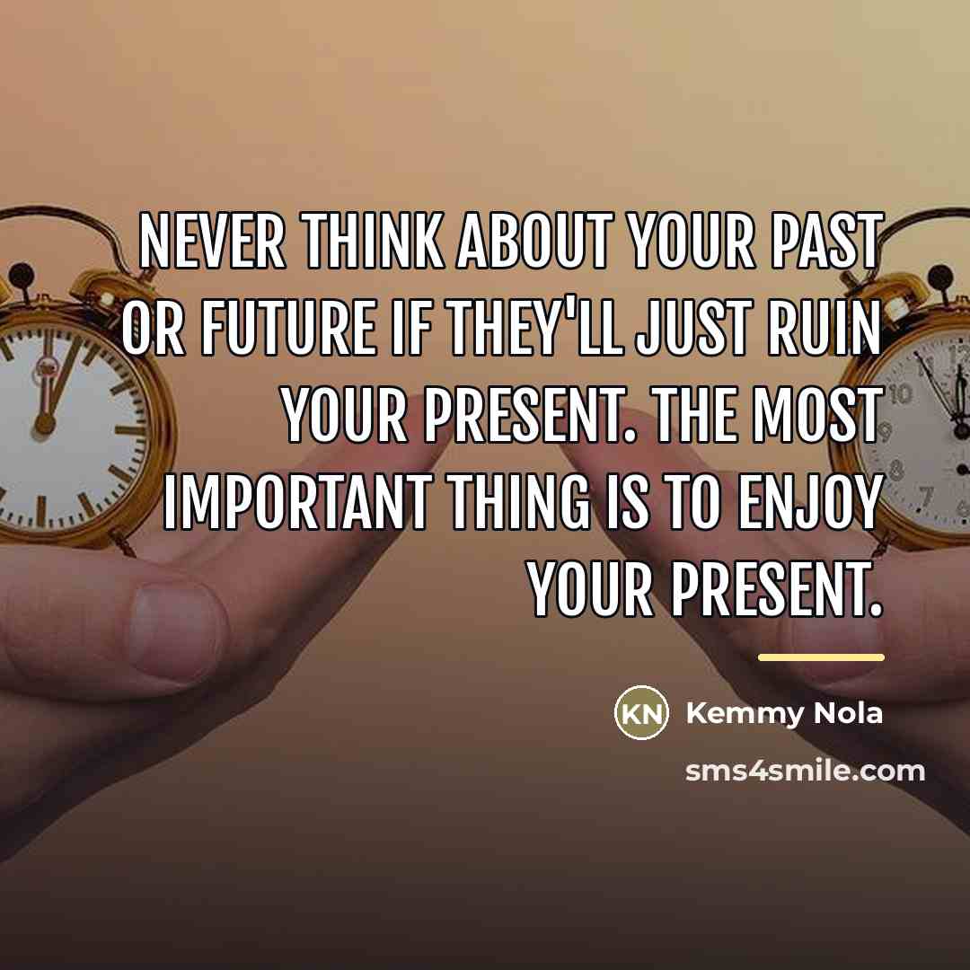 “Never think about your past or future if they'll just…” quote by Kemmy Nola