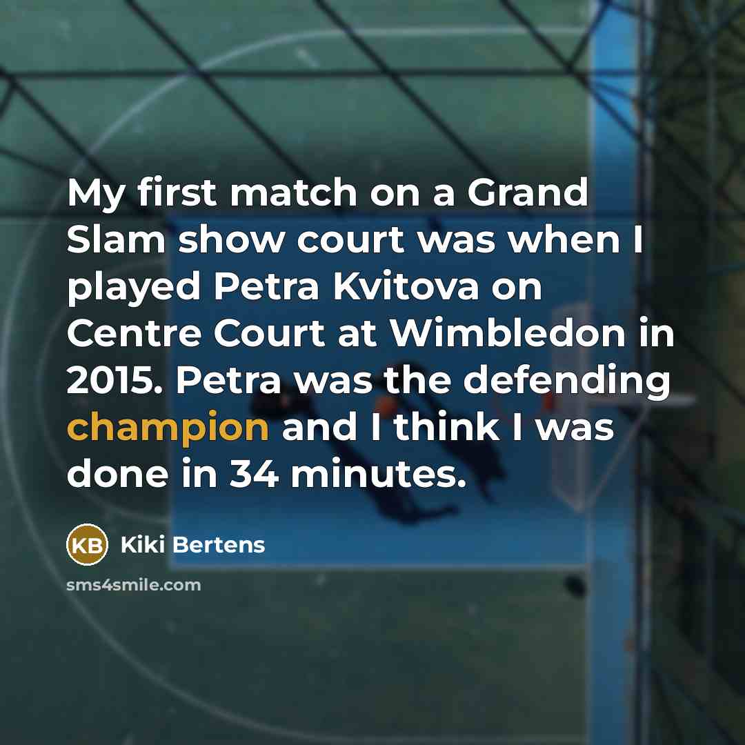 “My first match on a Grand Slam show court was…” quote by Kiki Bertens