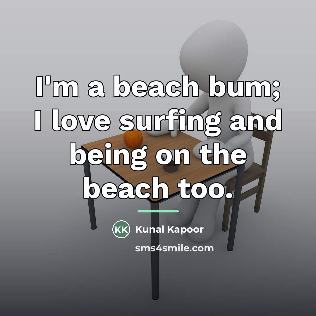 “I'm a beach bum; I love surfing and being on…” quote by Kunal Kapoor
