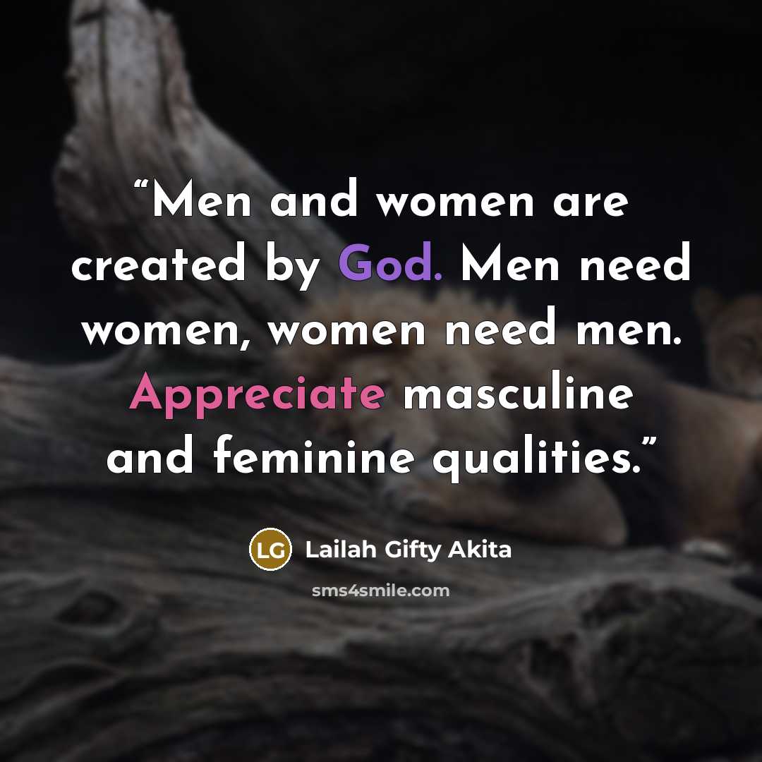 “Men and women are created by God. Men need women, women need men. Appreciate masculine and feminine qualities.” quote by Lailah Gifty Akita