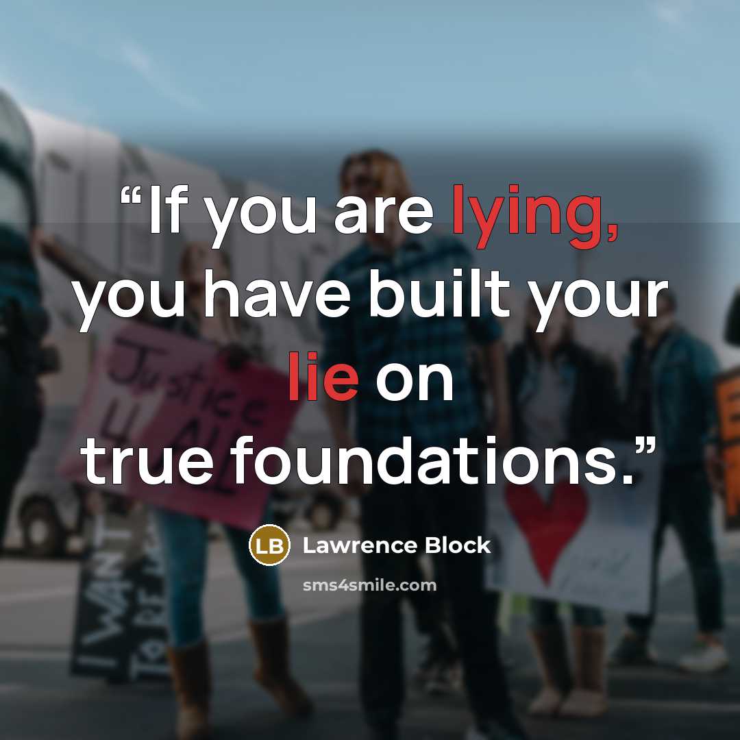 “If you are lying, you have built your lie on true foundations.” quote by Lawrence Block