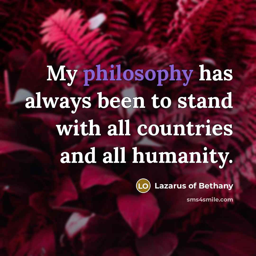 “My philosophy has always been to stand with all countries…” quote by Lazarus of Bethany