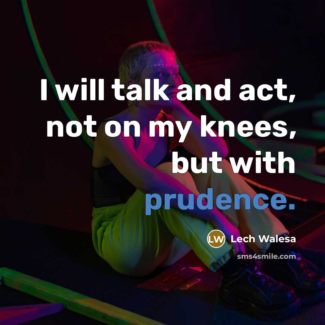 “I will talk and act, not on my knees, but…” quote by Lech Walesa