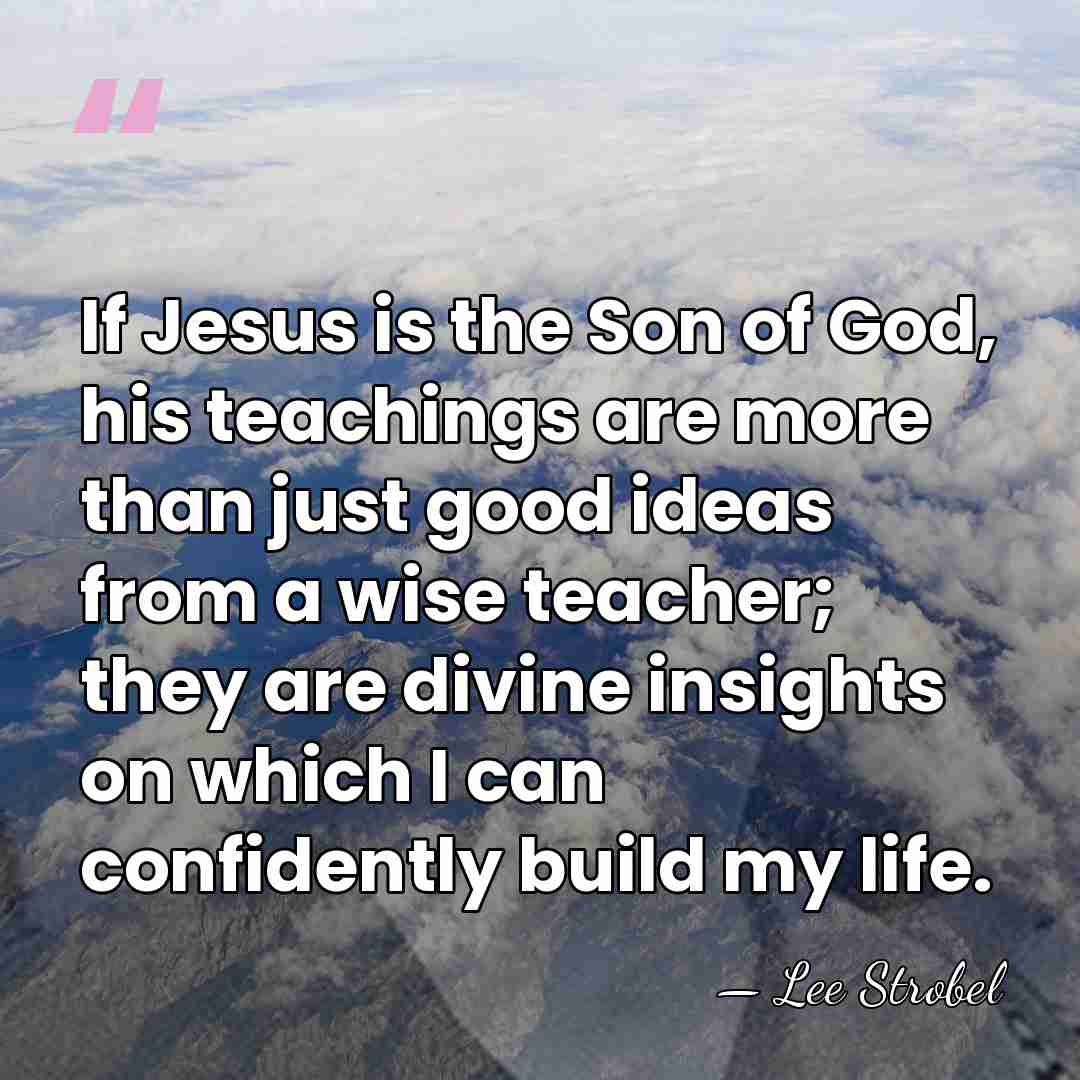 If Jesus is the Son of God, his teachings are more than&hellip; - Lee Strobel