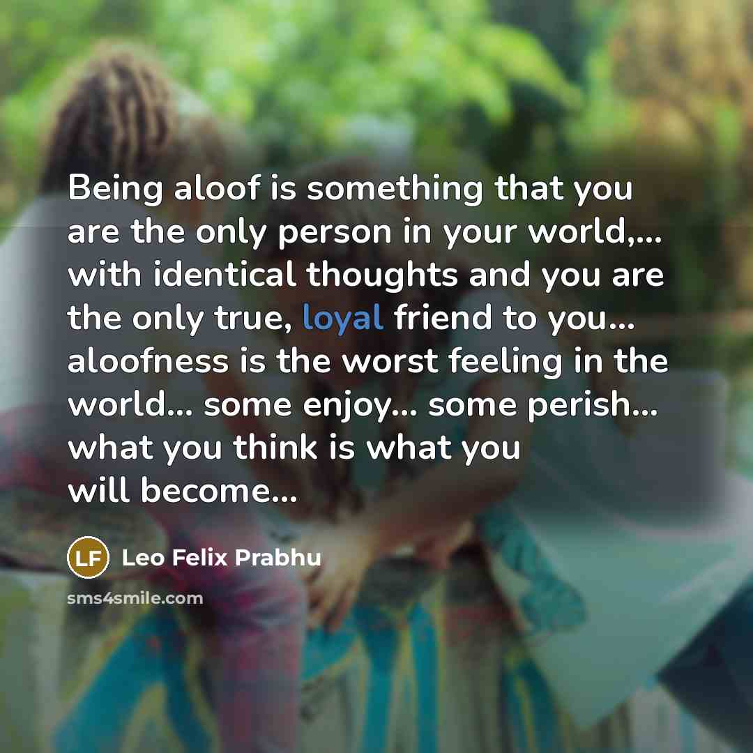 “Being aloof is something that you are the only person…” quote by Leo Felix Prabhu