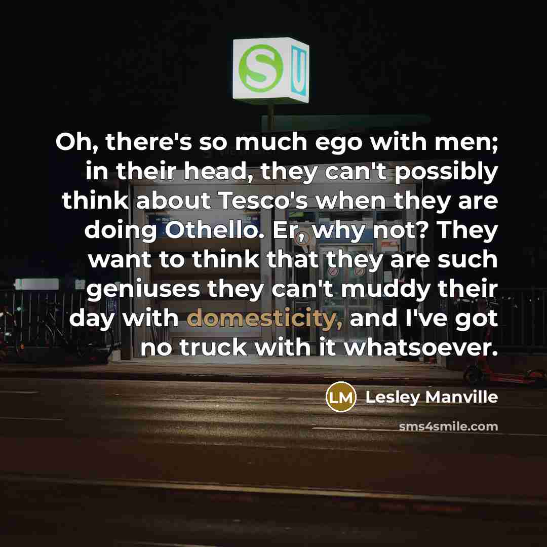 “Oh, there's so much ego with men; in their head,…” quote by Lesley Manville