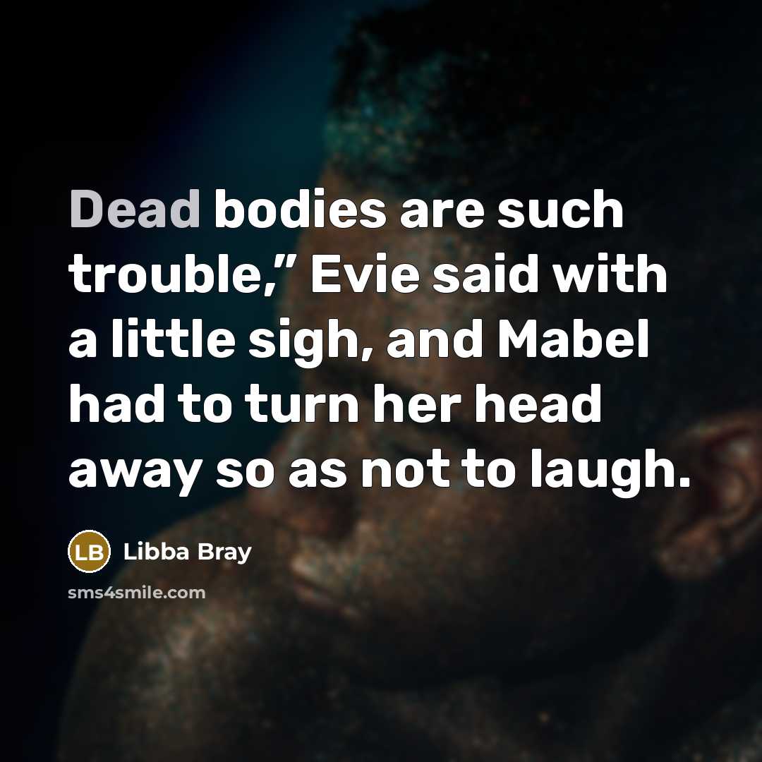 “Dead bodies are such trouble,” Evie said with a little…” quote by Libba Bray