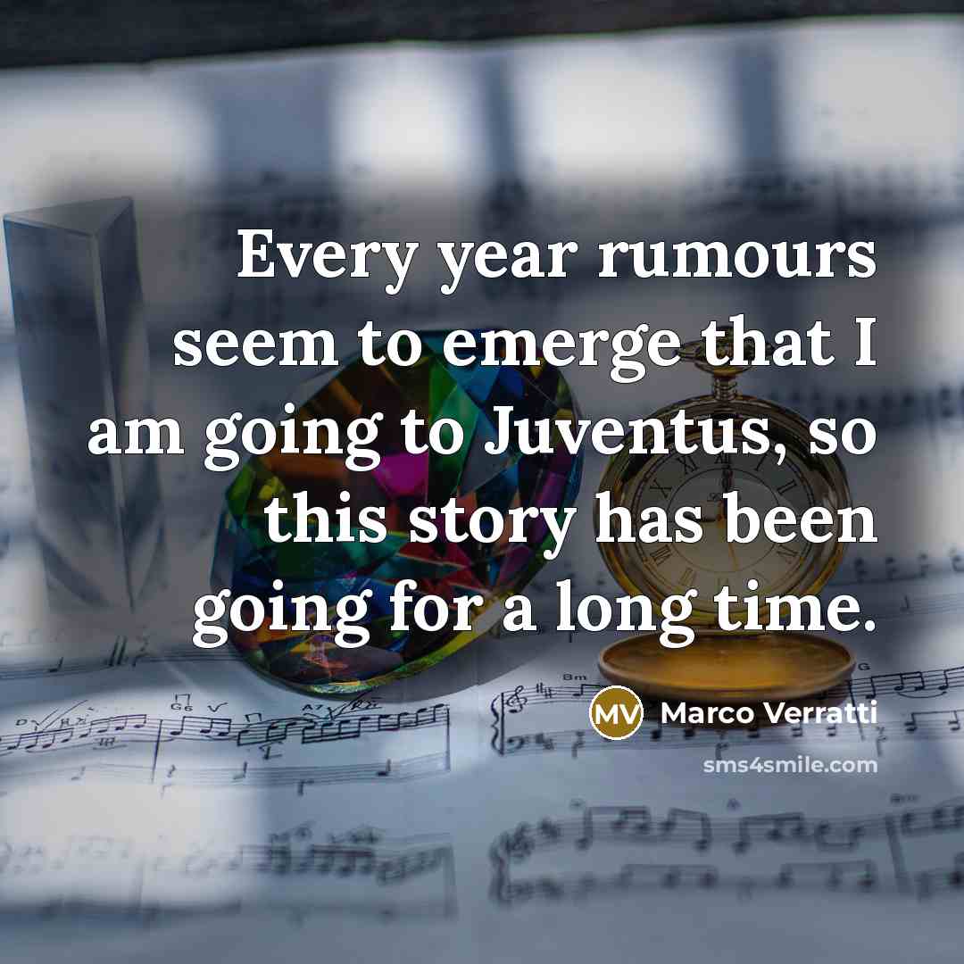 “Every year rumours seem to emerge that I am going…” quote by Marco Verratti
