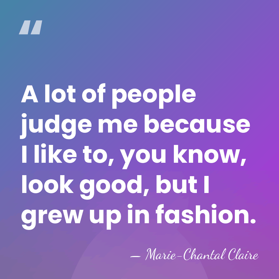 A lot of people judge me because I like to, you know,&hellip; - Marie-Chantal Claire