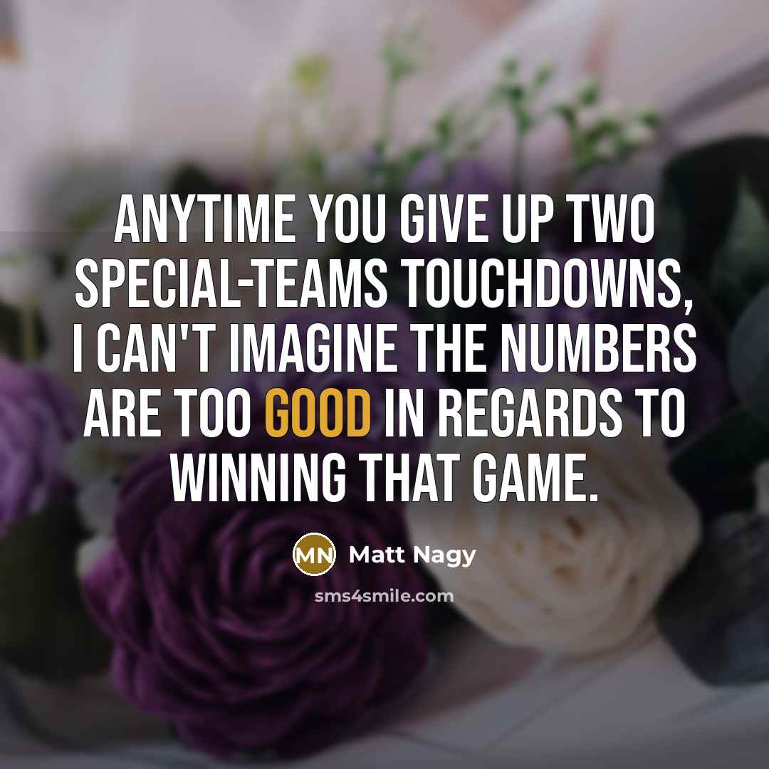 “Anytime you give up two special-teams touchdowns, I can't imagine…” quote by Matt Nagy