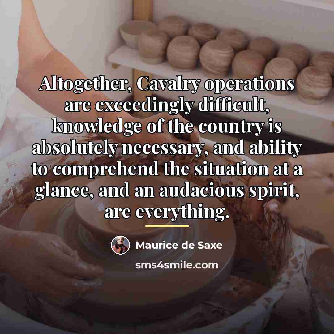“Altogether, Cavalry operations are exceedingly difficult, knowledge of the country…” quote by Maurice de Saxe