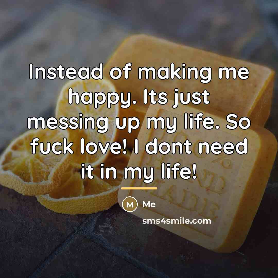 “Instead of making me happy. Its just messing up my…” quote by ME