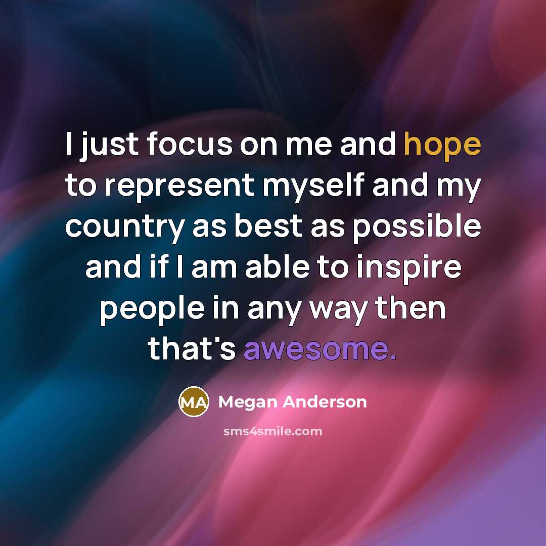 “I just focus on me and hope to represent myself…” quote by Megan Anderson