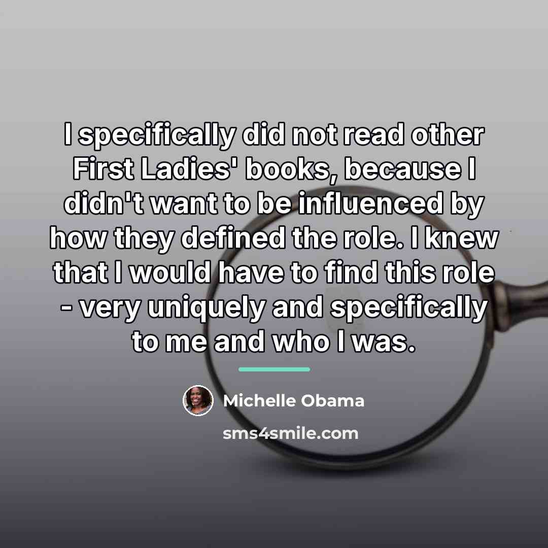 “I specifically did not read other First Ladies' books, because…” quote by Michelle Obama