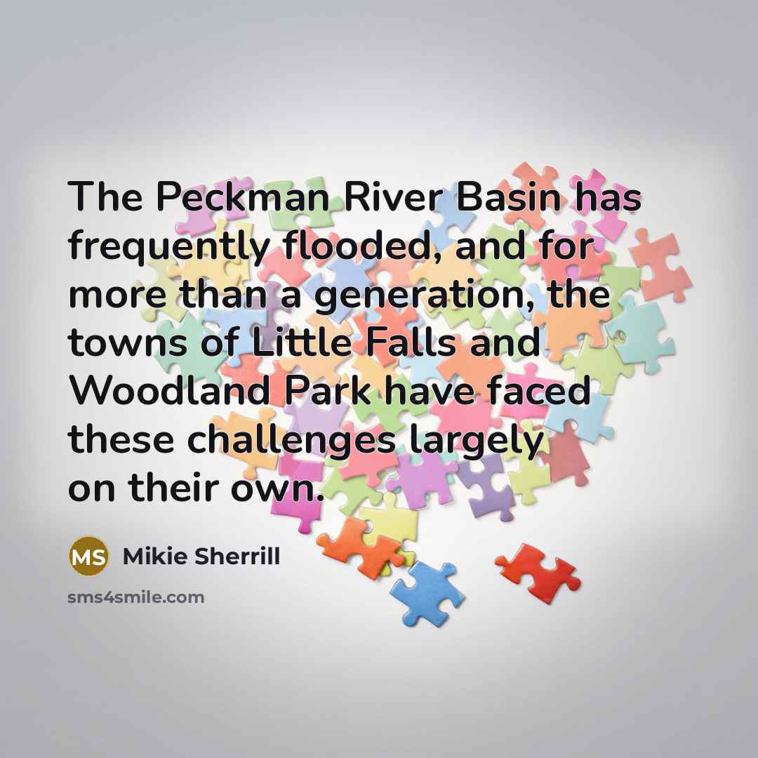 “The Peckman River Basin has frequently flooded, and for more…” quote by Mikie Sherrill
