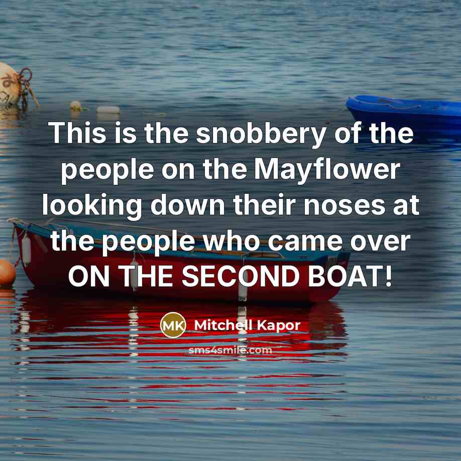 “This is the snobbery of the people on the Mayflower…” quote by Mitchell Kapor
