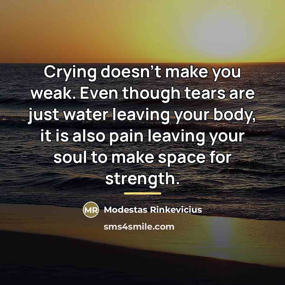 “Crying doesn't make you weak. Even though tears are just…” quote by Modestas Rinkevicius