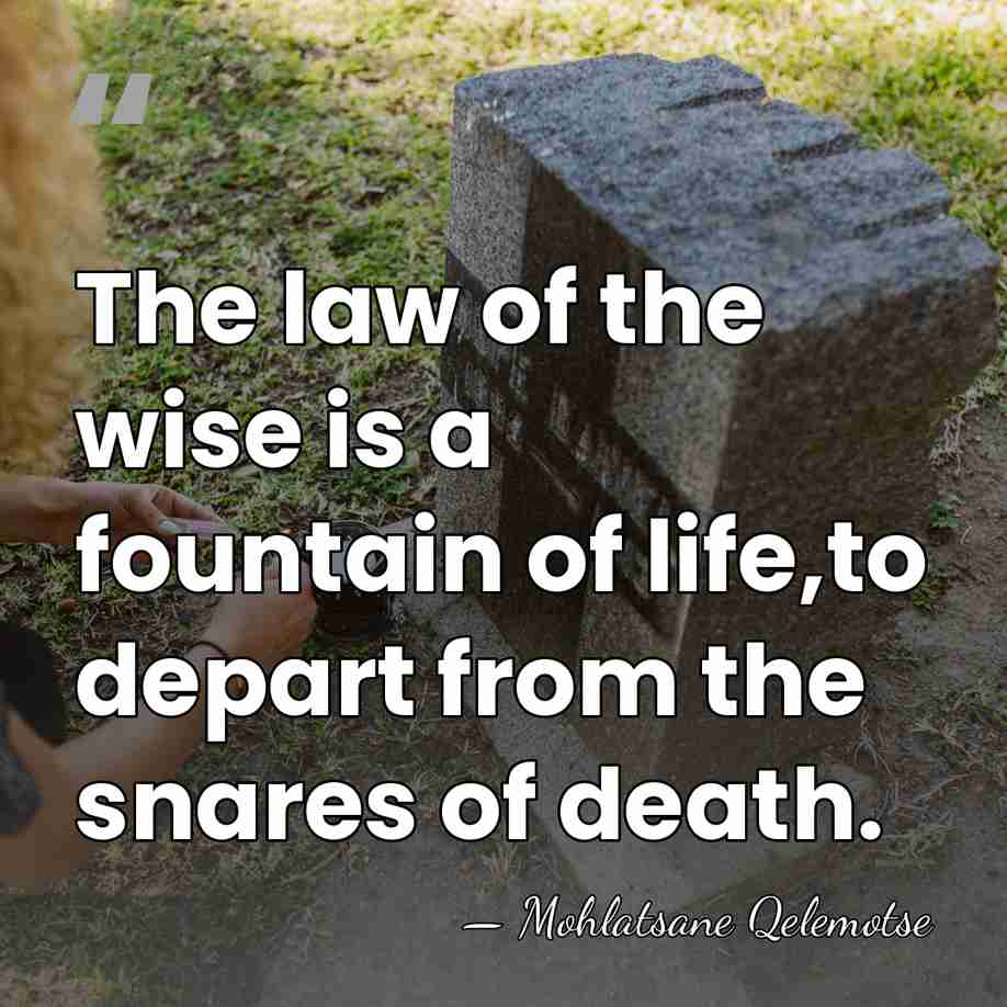 The law of the wise is a fountain of life,to depart from&hellip; - Mohlatsane Qelemotse