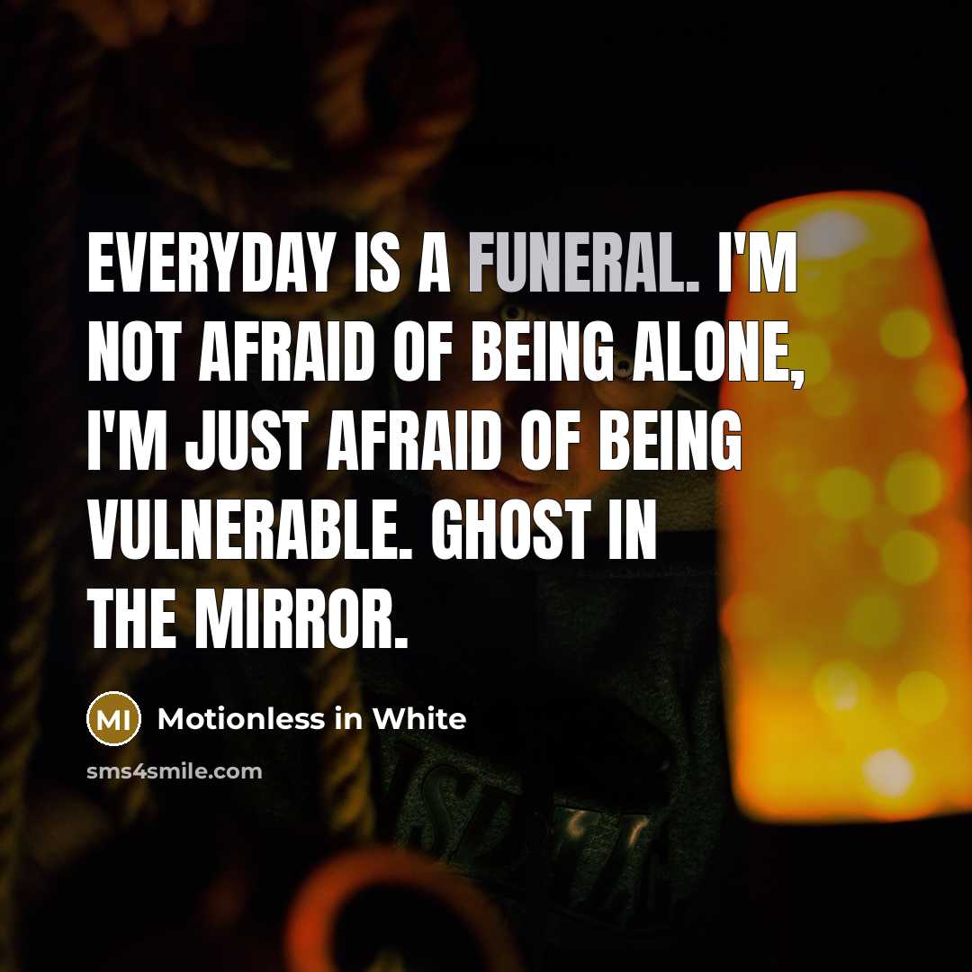 “Everyday is a funeral. I'm not afraid of being alone,…” quote by Motionless In White