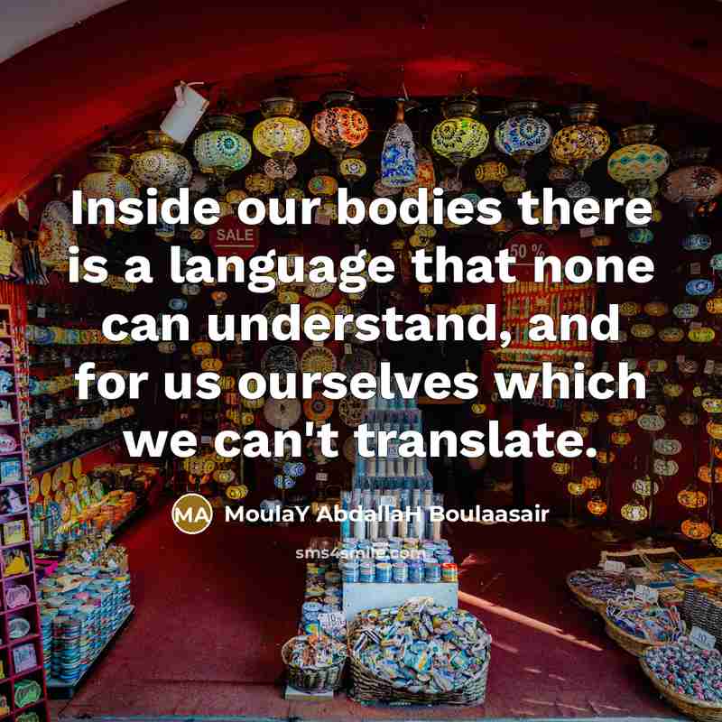“Inside our bodies there is a language that none can…” quote by MoulaY AbdallaH Boulaasair