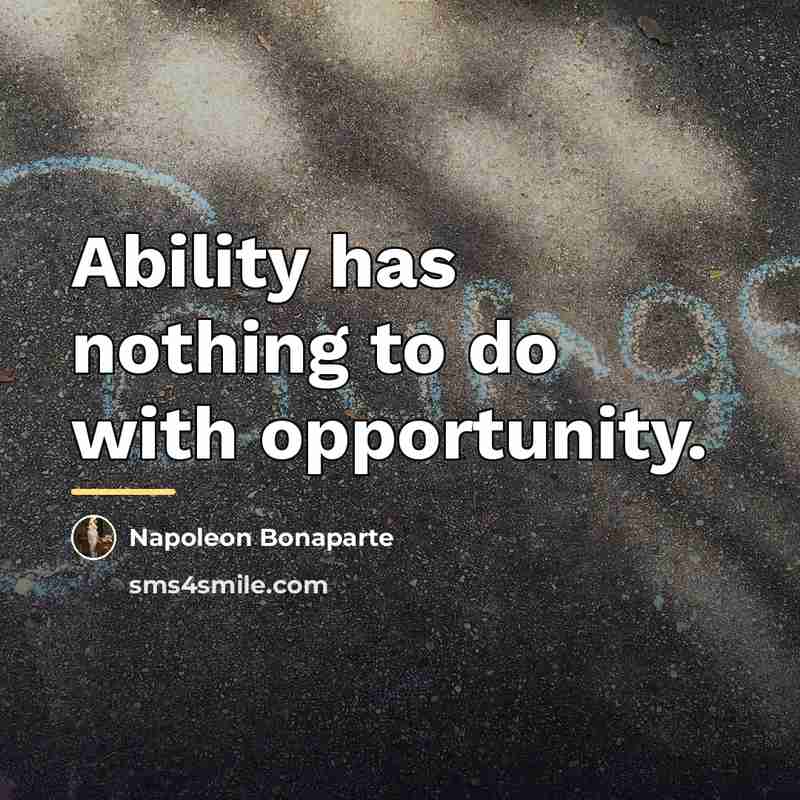 “Ability has nothing to do with opportunity.…” quote by Napoleon Bonaparte