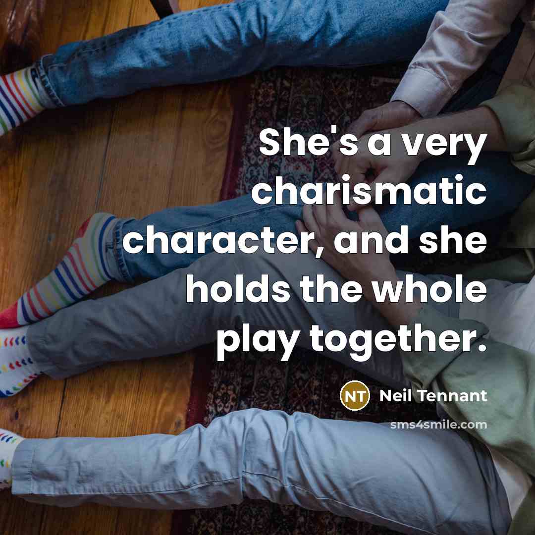 “She's a very charismatic character, and she holds the whole…” quote by Neil Tennant