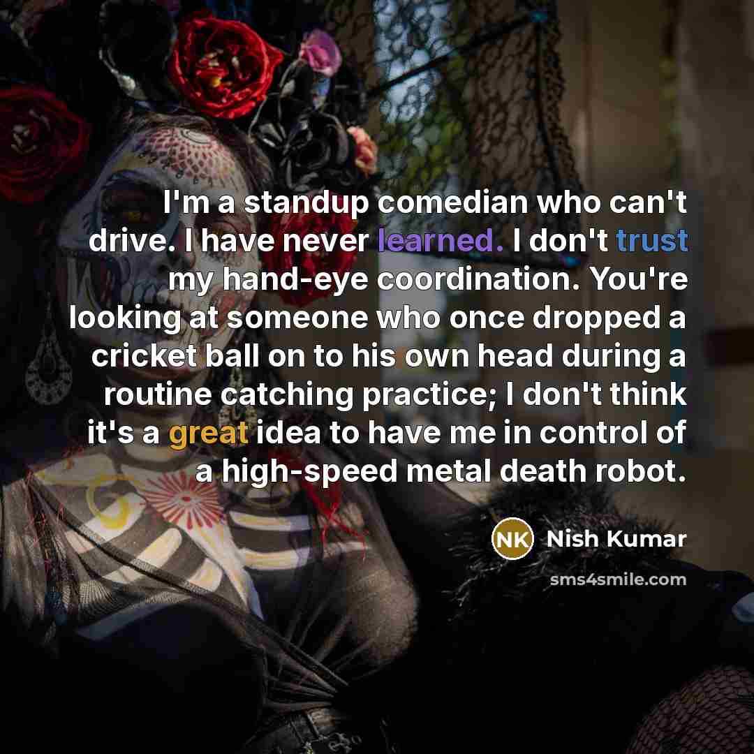 “I'm a standup comedian who can't drive. I have never…” quote by Nish Kumar