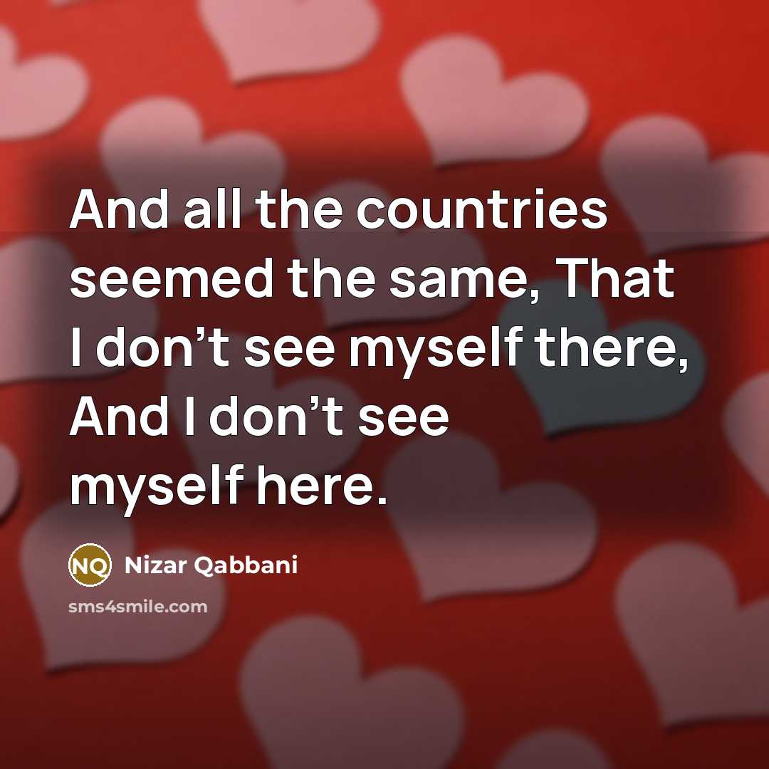 “And all the countries seemed the same, That I don't…” quote by Nizar Qabbani