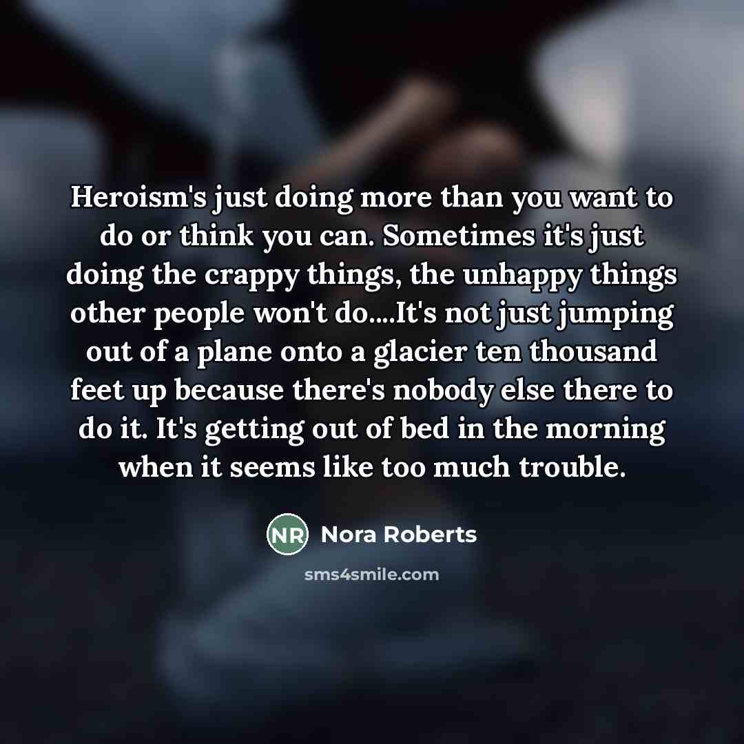 “Heroism's just doing more than you want to do or…” quote by Nora Roberts