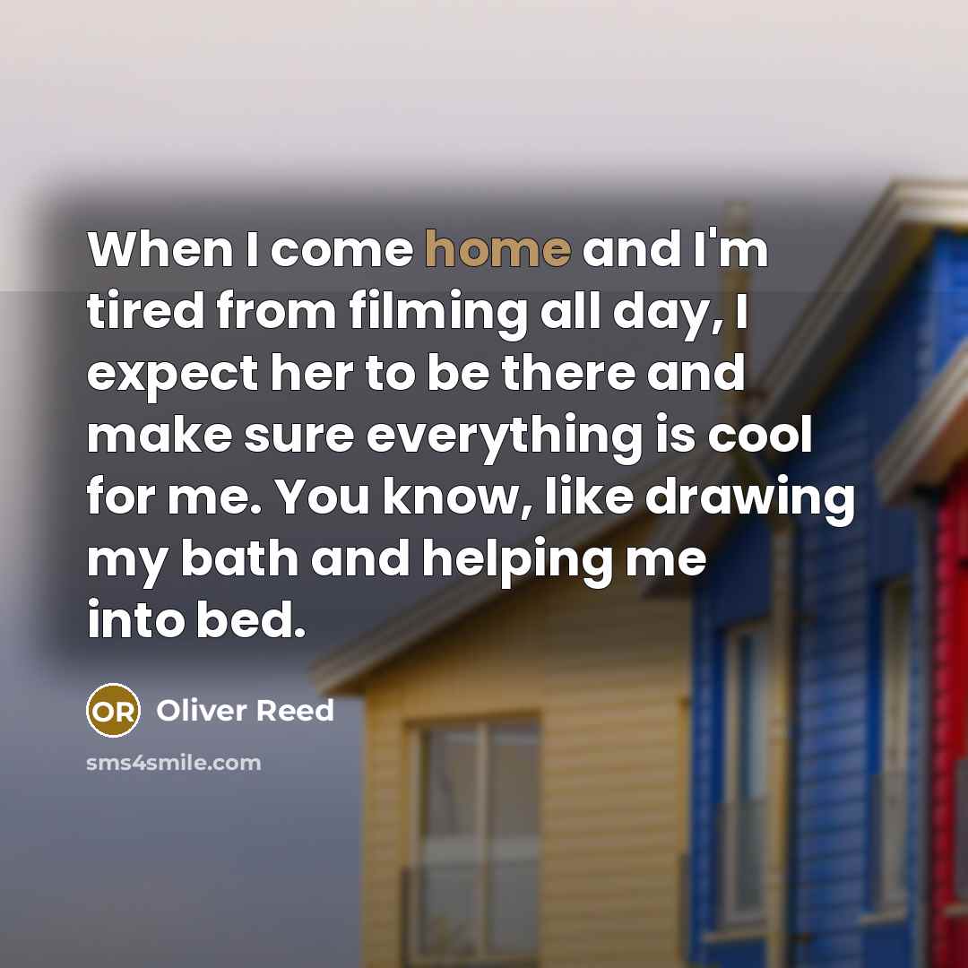 “When I come home and I'm tired from filming all…” quote by Oliver Reed