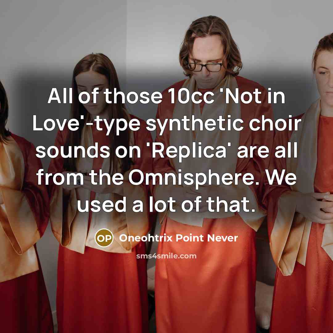 “All of those 10cc 'Not in Love'-type synthetic choir sounds…” quote by Oneohtrix Point Never