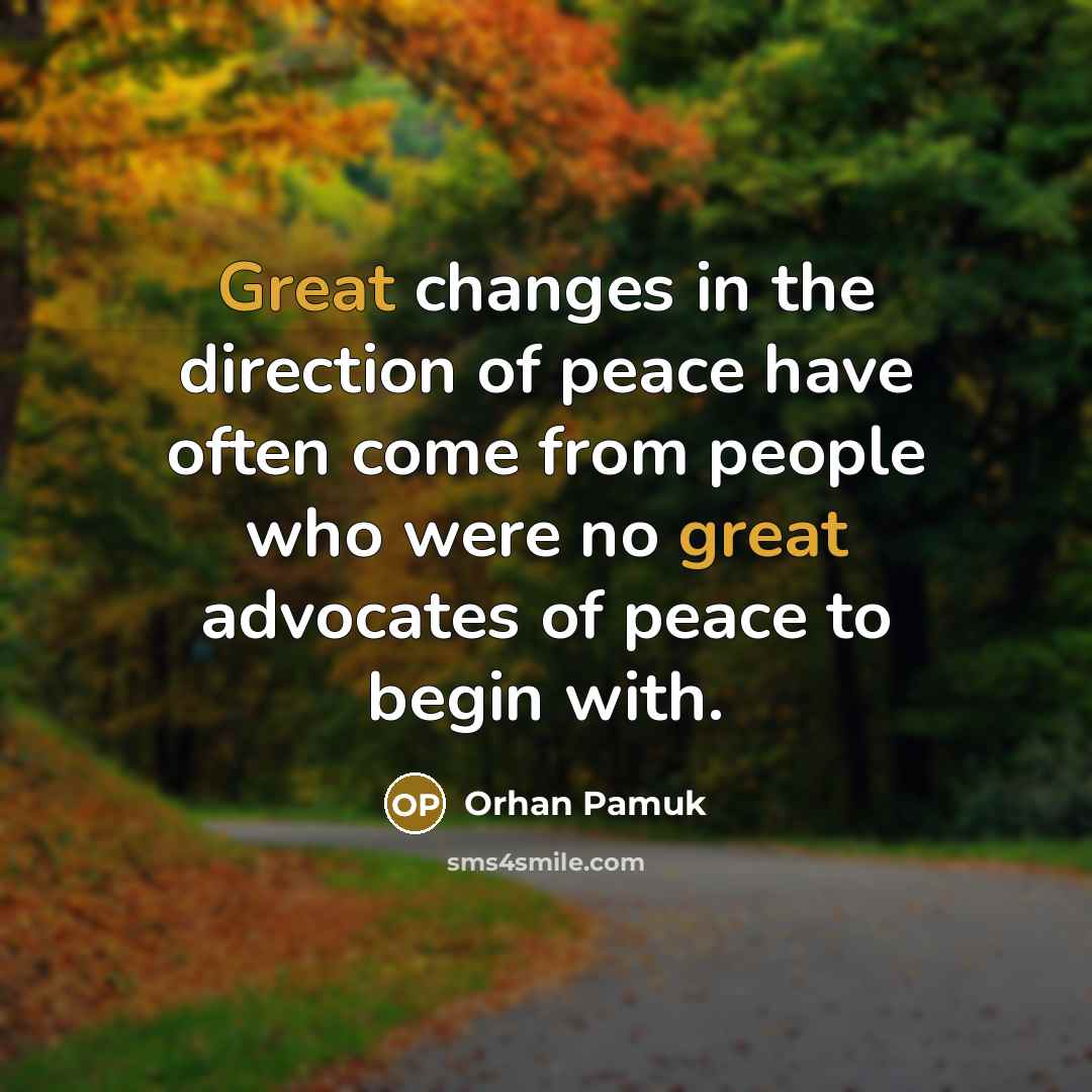“Great changes in the direction of peace have often come…” quote by Orhan Pamuk